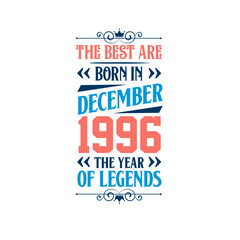 Best are born in December 1996. Born in December 1996 the legend Birthday
