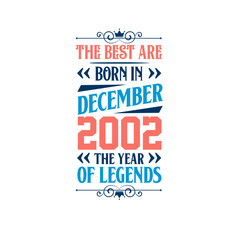 Best are born in December 2002. Born in December 2002 the legend Birthday