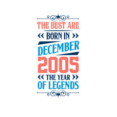 Best are born in December 2005. Born in December 2005 the legend Birthday