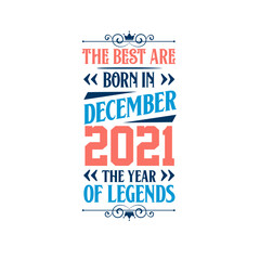 Best are born in December 2021. Born in December 2021 the legend Birthday