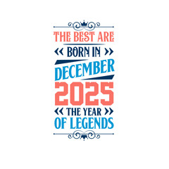 Best are born in December 2025. Born in December 2025 the legend Birthday