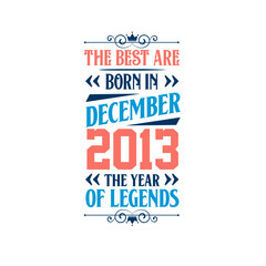 Best are born in December 2013. Born in December 2013 the legend Birthday