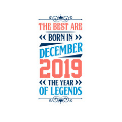 Best are born in December 2019. Born in December 2019 the legend Birthday