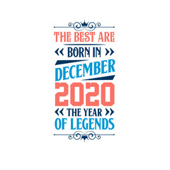 Best are born in December 2020. Born in December 2020 the legend Birthday