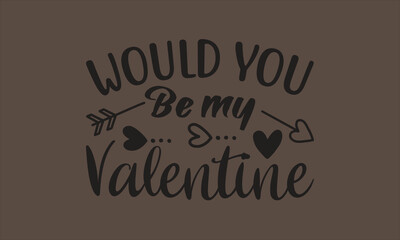 Would you be my valentine svg  T-shirt design