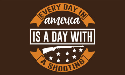 Every day in amarica is a day with a shooting T-shirt design