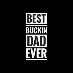 best buckin dad ever simple typography with black background