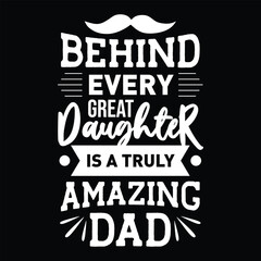 Behind Every Daughter is a Truly Amazing Dad, Dad SVG T shirt Design Template