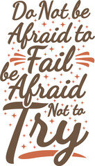 Do Not be Afraid to Fail be Afraid Not to Try, Motivational Typography Quote Design.