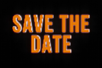 Save the date. The text in orange, led screen. Date, time schedule, appointment, event, deadline, reminder, arrangement, time, engagement, invitation, meeting.