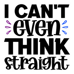I Can't Even Think Straight Svg
