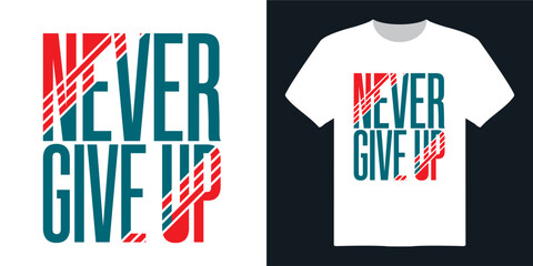 Never Give Up typography t shirt design, motivational typography t shirt design, inspirational quotes t-shirt design, vector quotes lettering t shirt design.