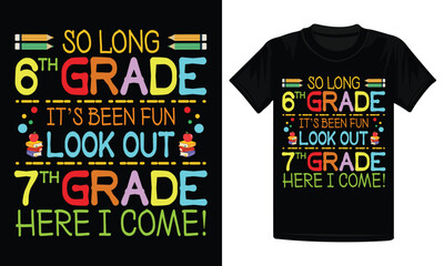 So long 6th Grade Its Been Fun Look Out 7th Grade Here I Come t-shirt design, back to school shirt, 7th grade t-shirt