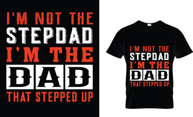 I'm not the stepdad I'm the dad that stepped up dad t-shirt design 