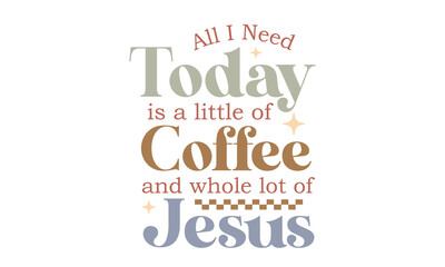 All i need today is a little of coffee and whole lot of Jesus Craft SVG Design.
