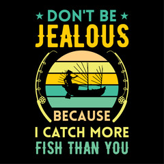 Dont Be Jealous Because I Catch More Fish Than You - Fishing t-shirt design, fishing vector, logo, vector