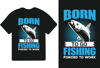 Born To Go Fishing, Forced To Work T-shirt Design, Fishing t-shirt design, Fishing games, Fishing typography t-shirt design.