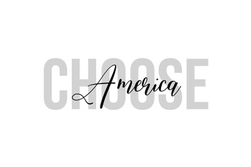 Simple modern typography design with text Choose America. Isolated on a white background in tones of grey color. Hand Lettering Quote. Aesthetic Calligraphy.