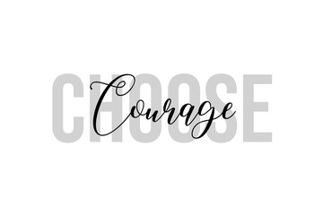 Simple modern typography design with text Choose Courage. Isolated on a white background in tones of grey color. Hand Lettering Quote. Aesthetic Calligraphy.