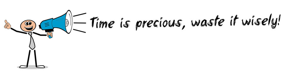 Time is precious, waste it wisely!