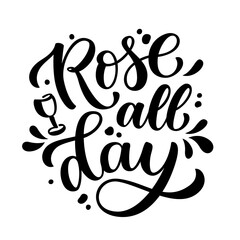 ROSE ALL DAY. Fun quote about rose wine. Calligraphy black text rose all day. Design print for t shirt, poster, greeting card, Home decor Vector illustration isolated on white background