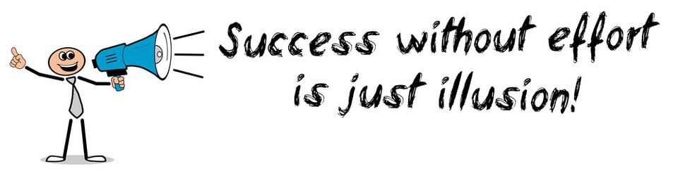 Success without effort is just illusion!