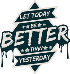 Let Today be Better Than Yesterday, Motivational Typography Quote Design.