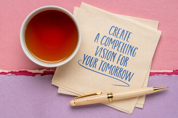 create a compelling vision for your tomorrow - inspirational note on a napkin, planning and personal development concept