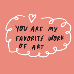 You are my favorite work of art. Hand drawn design for social media. Vector lettering illustration.