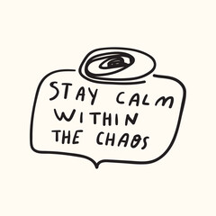 Stay calm within the chaos. Hand drawn badge. Vector graphic design.