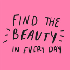 Lettering. Find the beauty in every moment. Vector hand drawn illustration on pink background.