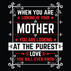 When you are looking at your mother you are looking at the purest love you will ever know Happy mother's day shirt print template, Typography design for mother's day, mom life, mom boss, lady, woman