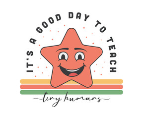 It's a good day to teach tiny human, Cute Star Shape Happy face cartoon Character, inspirational quotes,lettering design. happy Teacher vector editable design.