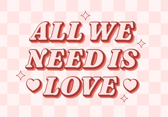 All we need is love positive phrase in retro 70s style on checkered background. Message for Valentines day. Vector illustration
