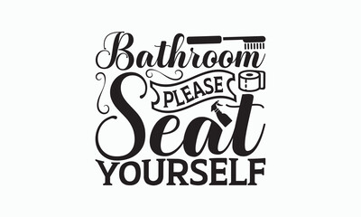 Bathroom Please Seat Yourself - Bathroom T-shirt Svg Design, Hand Lettering Phrase Isolated On White Background, Modern Calligraphy Vector, posters, banners, cards, mugs, Notebooks, eps 10.