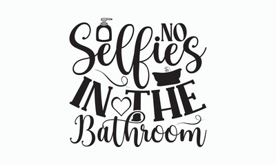 No Selfies In The Bathroom - Bathroom T-shirt Design, Hand Lettering Phrase Isolated On White Background, SVG File For Cutting, Vector illustration with hand drawn lettering, posters, banners, cards.