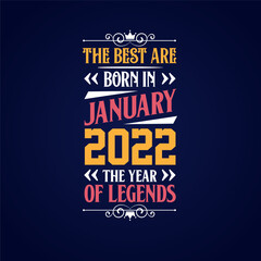 Best are born in January 2022. Born in January 2022 the legend Birthday