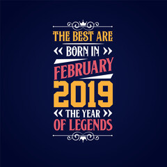 Best are born in February 2019. Born in February 2019 the legend Birthday