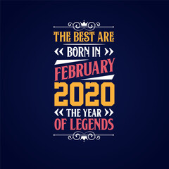 Best are born in February 2020. Born in February 2020 the legend Birthday