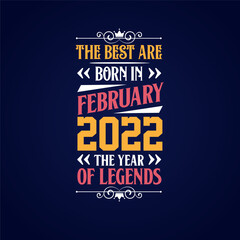 Best are born in February 2022. Born in February 2022 the legend Birthday