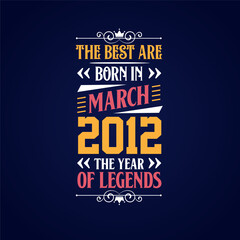 Best are born in March 2012. Born in March 2012 the legend Birthday