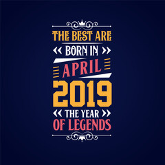 Best are born in April 2019. Born in April 2019 the legend Birthday