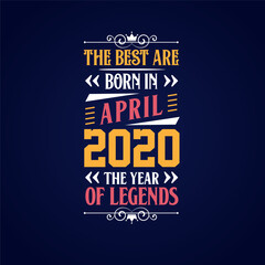 Best are born in April 2020. Born in April 2020 the legend Birthday