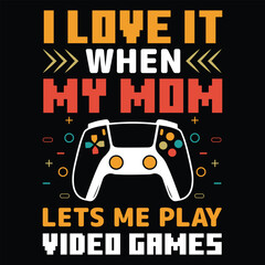 I love it when my mom lets me play video games Happy mother's day shirt print template, Typography design for mother's day, mom life, mom boss, lady, woman, boss day, girl, birthday 