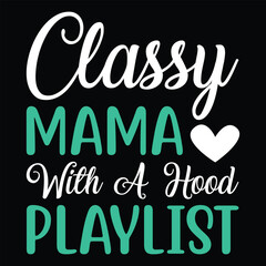 Classy mama with a hood playlist Happy mother's day shirt print template, Typography design for mother's day, mom life, mom boss, lady, woman, boss day, girl, birthday 