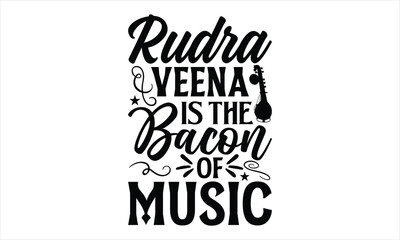 Rudra Veena Is The Bacon Of Music- Veena T-shirt Design, Conceptual handwritten phrase calligraphic design, Inspirational vector typography, svg
