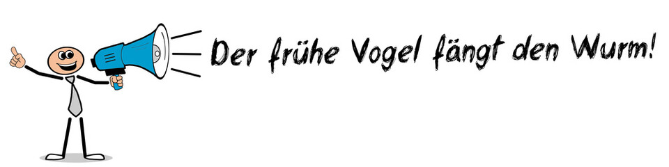 Der frühe Vogel fängt den Wurm!