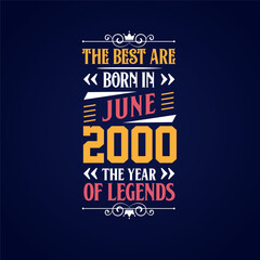 Best are born in June 2000. Born in June 2000 the legend Birthday