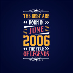 Best are born in June 2006. Born in June 2006 the legend Birthday