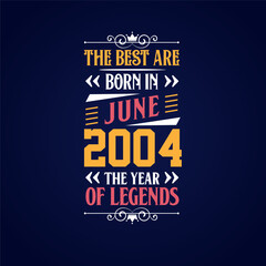 Best are born in June 2004. Born in June 2004 the legend Birthday